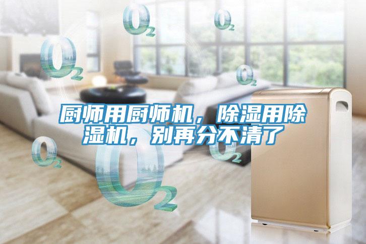 廚師用廚師機(jī)，除濕用除濕機(jī)，別再分不清了