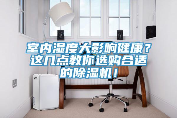 室內(nèi)濕度大影響健康？這幾點教你選購合適的除濕機(jī)！