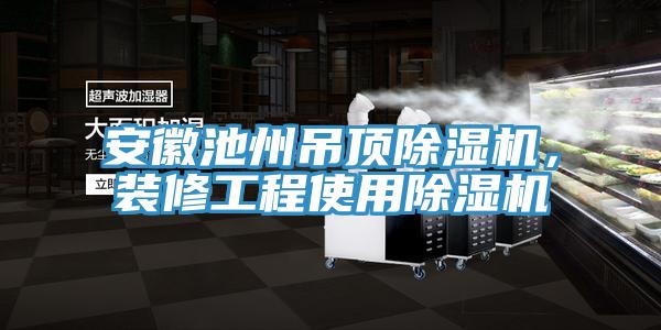 安徽池州吊頂除濕機(jī)，裝修工程使用除濕機(jī)