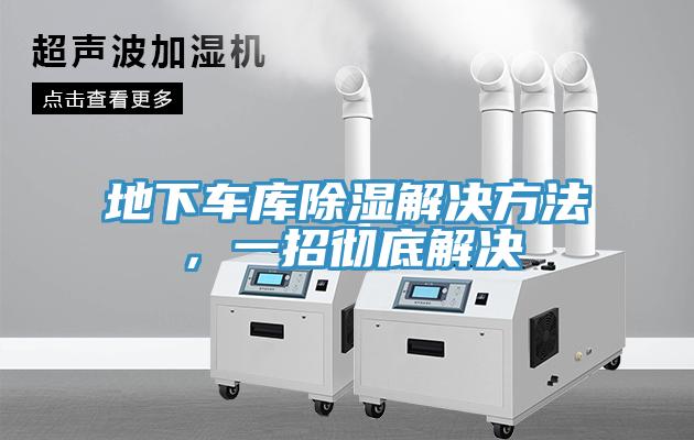 地下車庫除濕解決方法，一招徹底解決