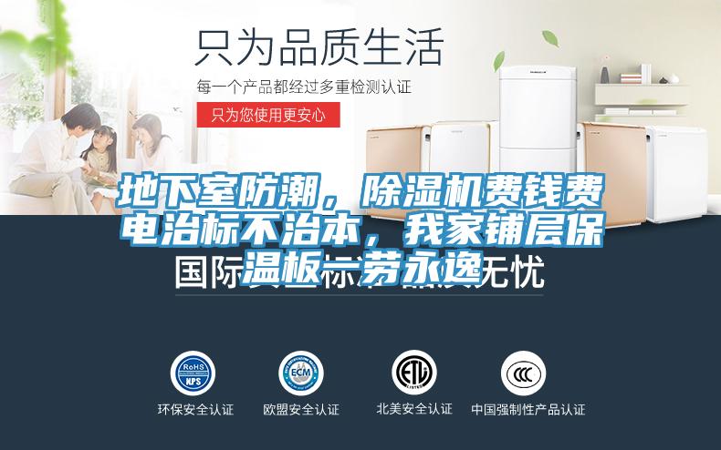 地下室防潮，除濕機(jī)費(fèi)錢費(fèi)電治標(biāo)不治本，我家鋪層保溫板一勞永逸