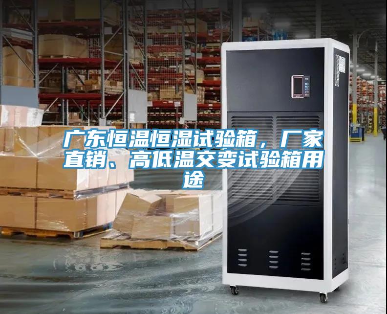 廣東恒溫恒濕試驗(yàn)箱，廠家直銷(xiāo)、高低溫交變?cè)囼?yàn)箱用途