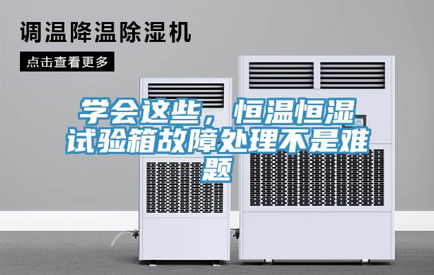 學(xué)會(huì)這些，恒溫恒濕試驗(yàn)箱故障處理不是難題