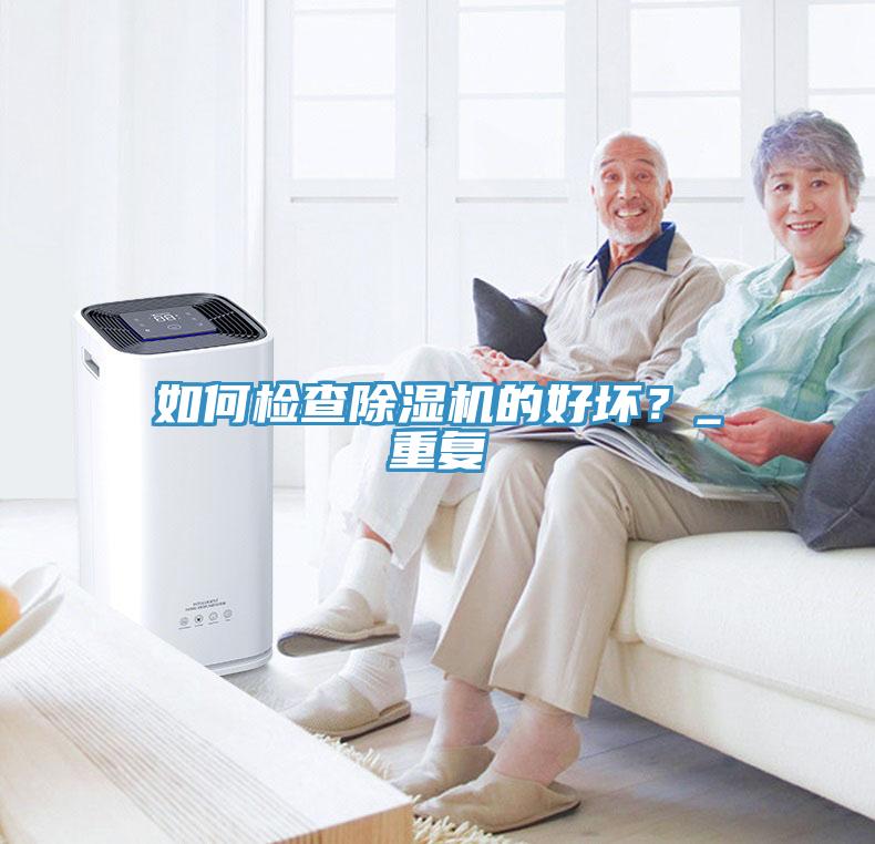 如何檢查除濕機(jī)的好壞？_重復(fù)