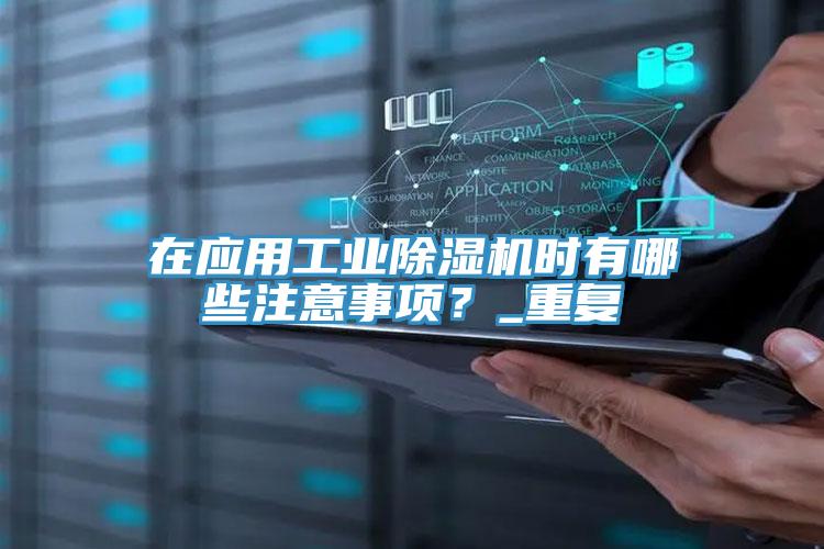在應(yīng)用工業(yè)除濕機(jī)時(shí)有哪些注意事項(xiàng)？_重復(fù)
