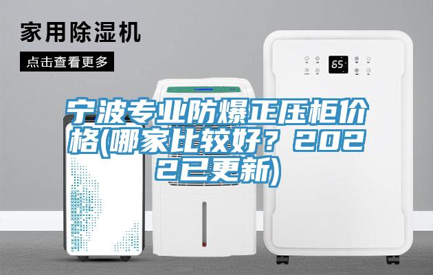 寧波專業(yè)防爆正壓柜價格(哪家比較好？2022已更新)