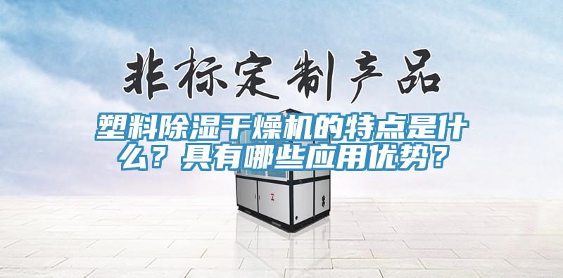 塑料除濕干燥機(jī)的特點(diǎn)是什么？具有哪些應(yīng)用優(yōu)勢(shì)？