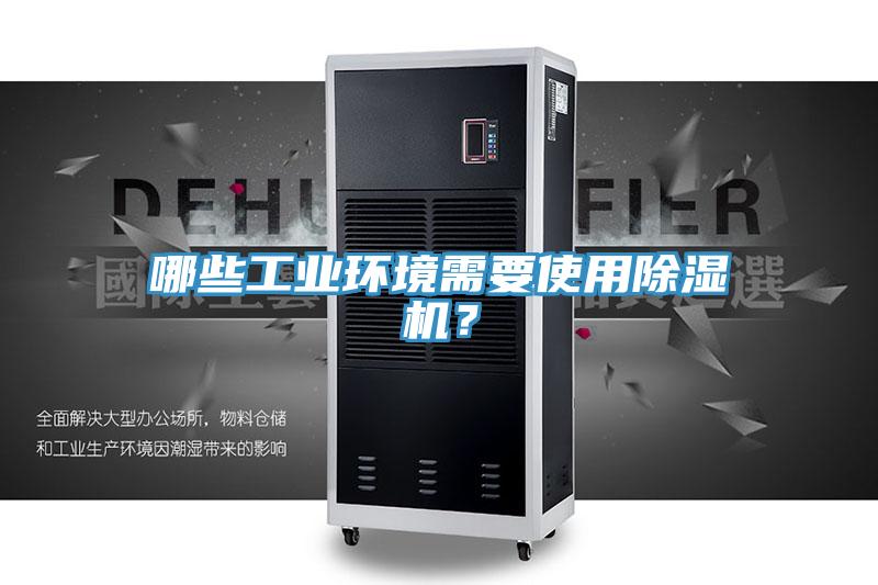 哪些工業(yè)環(huán)境需要使用除濕機(jī)？