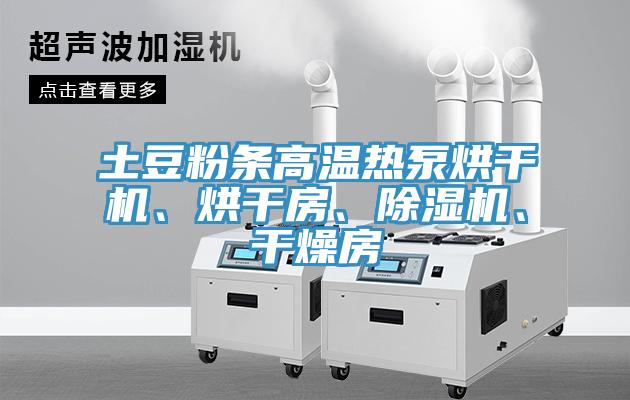 土豆粉條高溫?zé)岜煤娓蓹C(jī)、烘干房、除濕機(jī)、干燥房