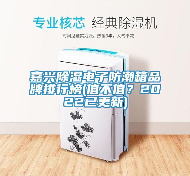 嘉興除濕電子防潮箱品牌排行榜(值不值？2022已更新)