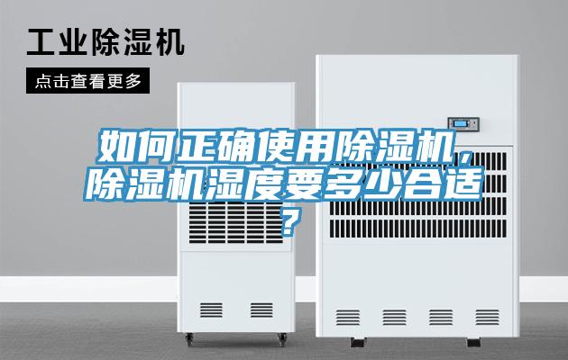 如何正確使用除濕機(jī)，除濕機(jī)濕度要多少合適？