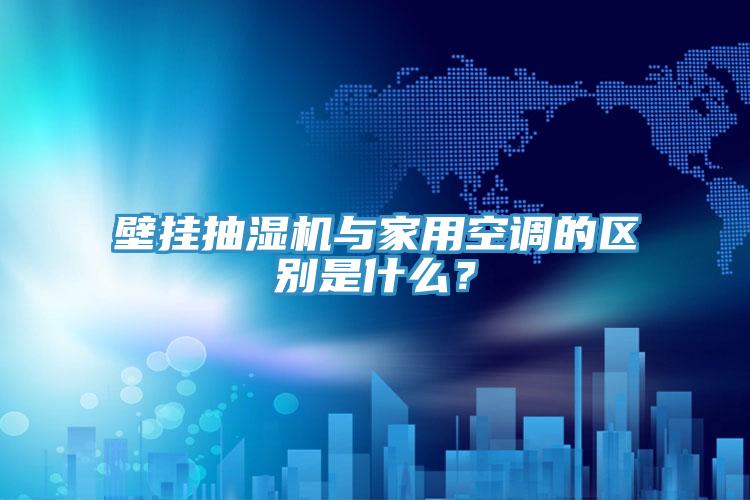 壁掛抽濕機(jī)與家用空調(diào)的區(qū)別是什么？