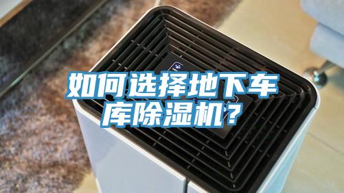 如何選擇地下車庫除濕機(jī)？