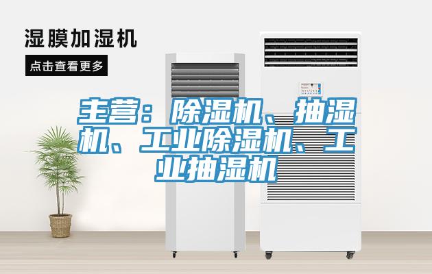 主營：除濕機、抽濕機、工業(yè)除濕機、工業(yè)抽濕機