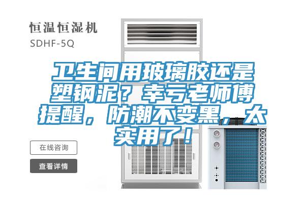 衛(wèi)生間用玻璃膠還是塑鋼泥？幸虧老師傅提醒，防潮不變黑，太實(shí)用了！
