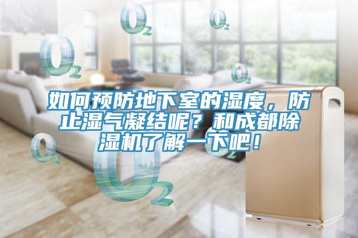 如何預(yù)防地下室的濕度，防止?jié)駳饽Y(jié)呢？和成都除濕機(jī)了解一下吧！