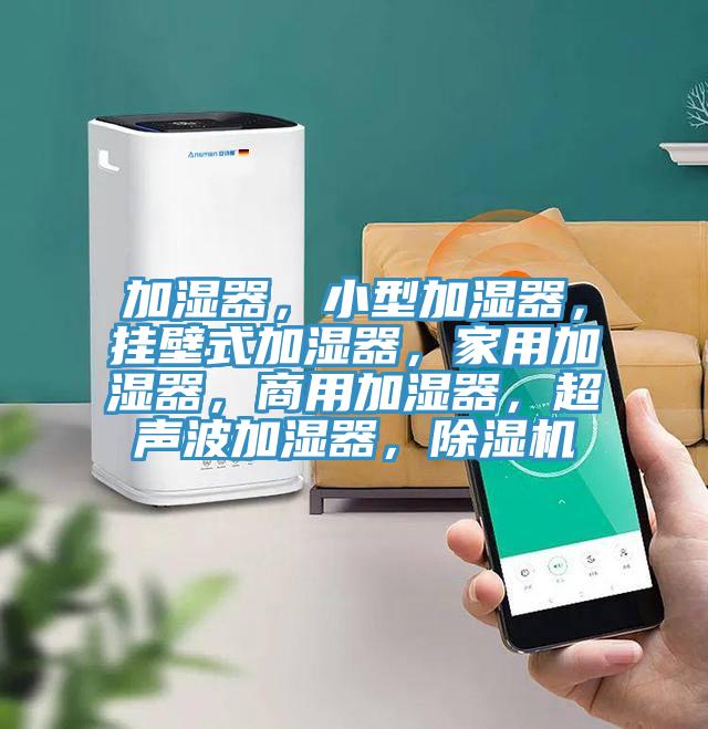 加濕器，小型加濕器，掛壁式加濕器，家用加濕器，商用加濕器，超聲波加濕器，除濕機