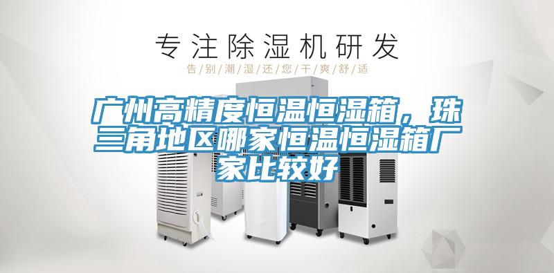 廣州高精度恒溫恒濕箱，珠三角地區(qū)哪家恒溫恒濕箱廠家比較好