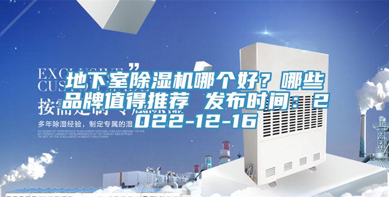 地下室除濕機(jī)哪個(gè)好？哪些品牌值得推薦 發(fā)布時(shí)間：2022-12-16