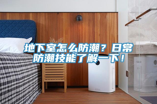 地下室怎么防潮？日常防潮技能了解一下！