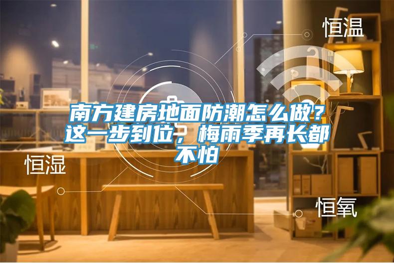 南方建房地面防潮怎么做？這一步到位，梅雨季再長都不怕