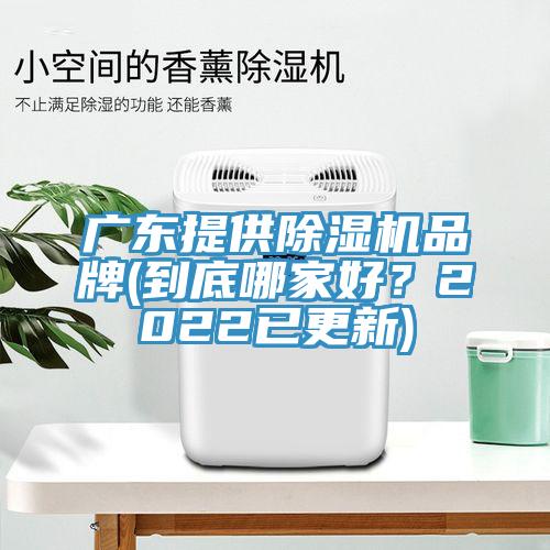廣東提供除濕機品牌(到底哪家好？2022已更新)