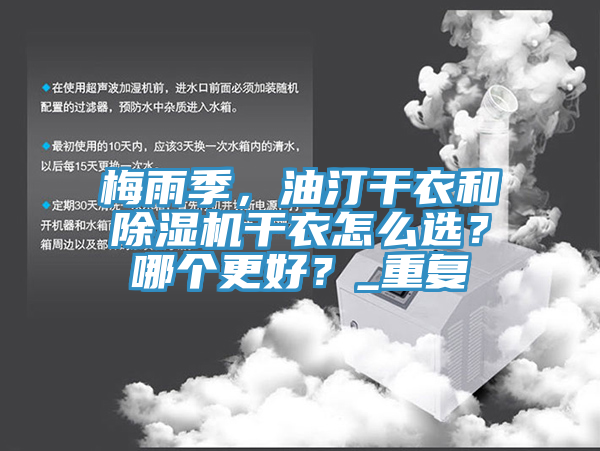 梅雨季，油汀干衣和除濕機(jī)干衣怎么選？哪個(gè)更好？_重復(fù)