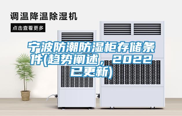 寧波防潮防濕柜存儲(chǔ)條件(趨勢(shì)闡述，2022已更新)