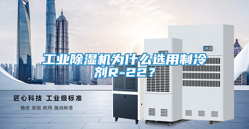 工業(yè)除濕機(jī)為什么選用制冷劑R-22？