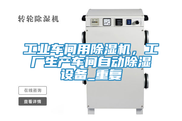 工業(yè)車間用除濕機，工廠生產車間自動除濕設備_重復