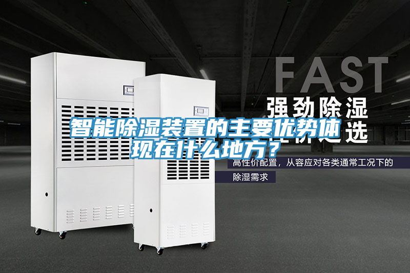 智能除濕裝置的主要優(yōu)勢(shì)體現(xiàn)在什么地方？