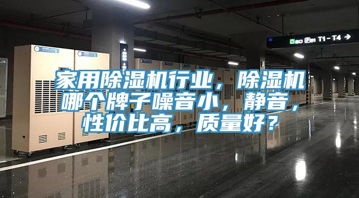 家用除濕機(jī)行業(yè)，除濕機(jī)哪個(gè)牌子噪音小，靜音，性價(jià)比高，質(zhì)量好？