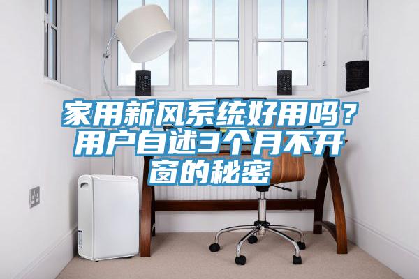 家用新風(fēng)系統(tǒng)好用嗎？用戶自述3個(gè)月不開窗的秘密