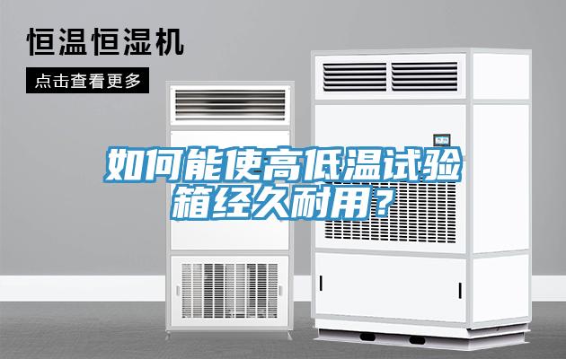 如何能使高低溫試驗箱經(jīng)久耐用？
