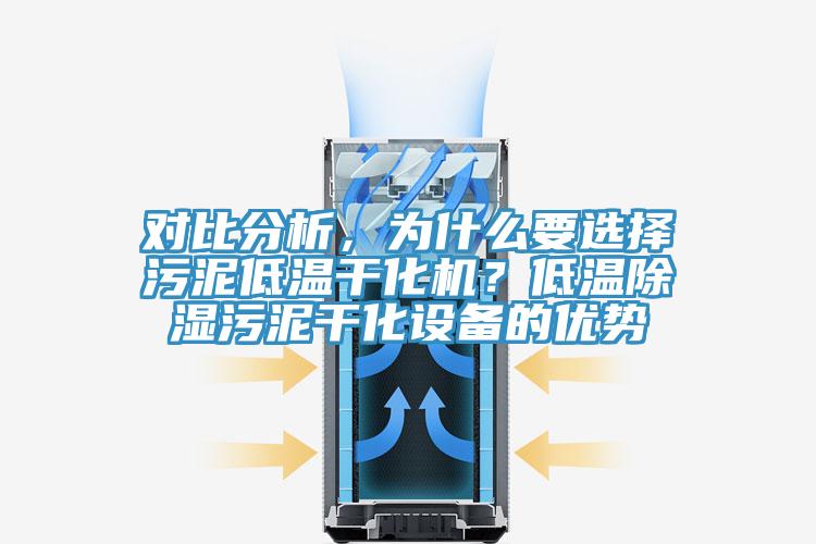 對(duì)比分析，為什么要選擇污泥低溫干化機(jī)？低溫除濕污泥干化設(shè)備的優(yōu)勢(shì)