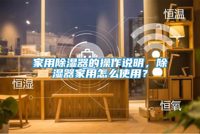 家用除濕器的操作說明，除濕器家用怎么使用？