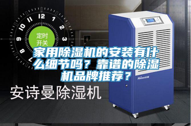 家用除濕機的安裝有什么細節(jié)嗎？靠譜的除濕機品牌推薦？