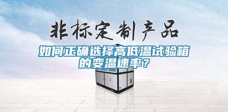 如何正確選擇高低溫試驗箱的變溫速率？