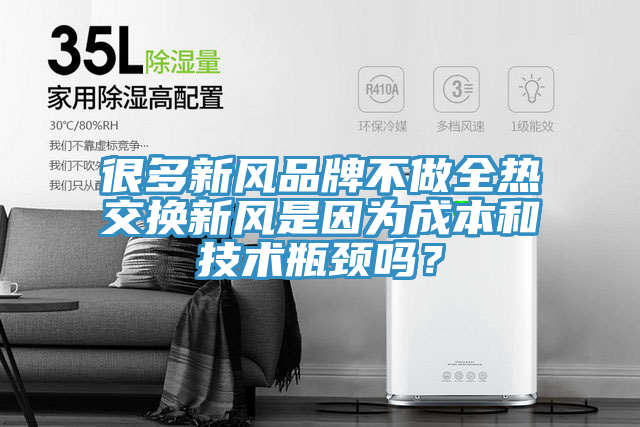 很多新風(fēng)品牌不做全熱交換新風(fēng)是因?yàn)槌杀竞图夹g(shù)瓶頸嗎？