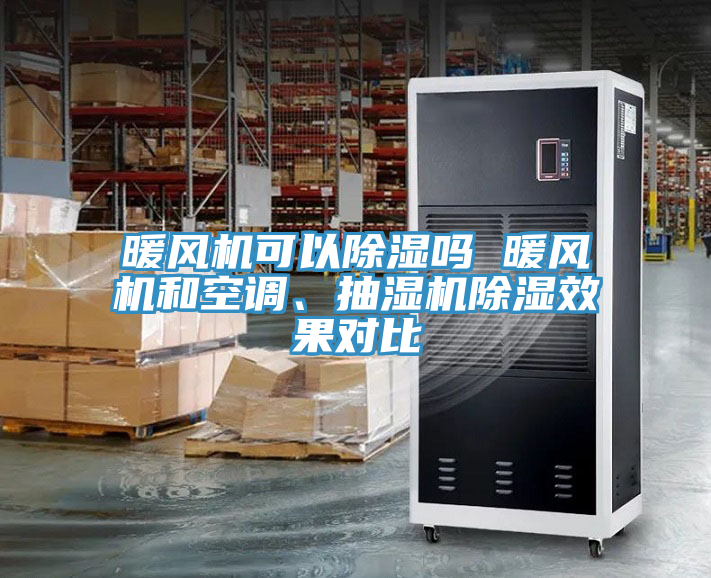暖風(fēng)機(jī)可以除濕嗎 暖風(fēng)機(jī)和空調(diào)、抽濕機(jī)除濕效果對比