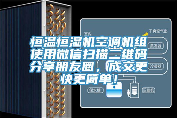恒溫恒濕機(jī)空調(diào)機(jī)組使用微信掃描二維碼分享朋友圈，成交更快更簡(jiǎn)單！