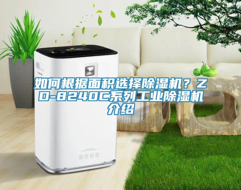 如何根據(jù)面積選擇除濕機？ZD-8240C系列工業(yè)除濕機介紹
