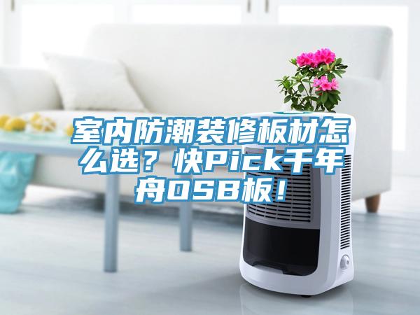 室內(nèi)防潮裝修板材怎么選？快Pick千年舟OSB板！