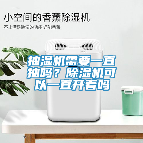 抽濕機需要一直抽嗎？除濕機可以一直開著嗎