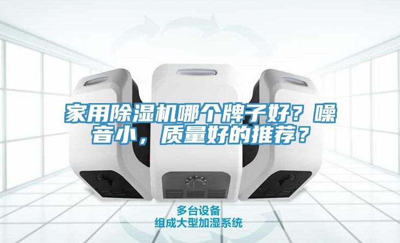 家用除濕機(jī)哪個(gè)牌子好？噪音小，質(zhì)量好的推薦？