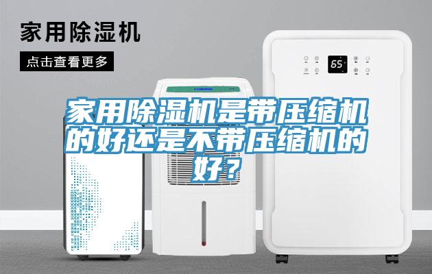 家用除濕機(jī)是帶壓縮機(jī)的好還是不帶壓縮機(jī)的好？