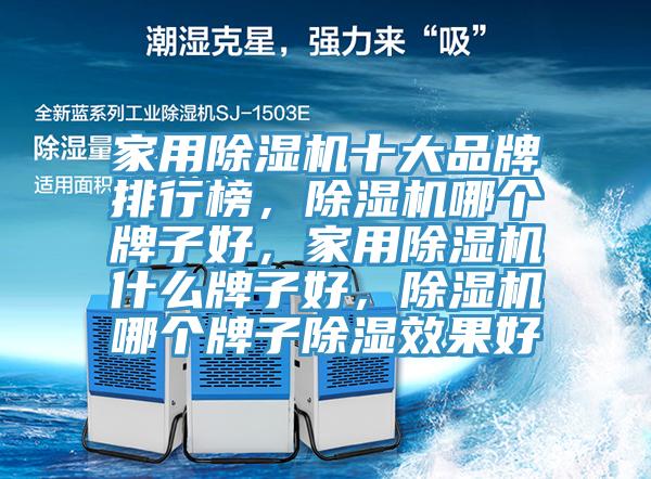 家用除濕機(jī)十大品牌排行榜，除濕機(jī)哪個牌子好，家用除濕機(jī)什么牌子好，除濕機(jī)哪個牌子除濕效果好