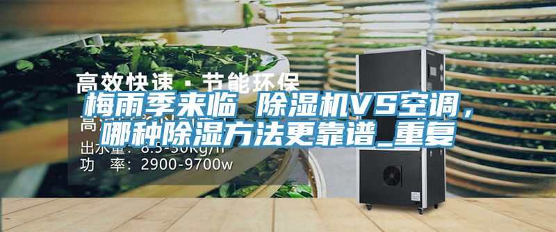 梅雨季來臨 除濕機VS空調(diào)，哪種除濕方法更靠譜_重復