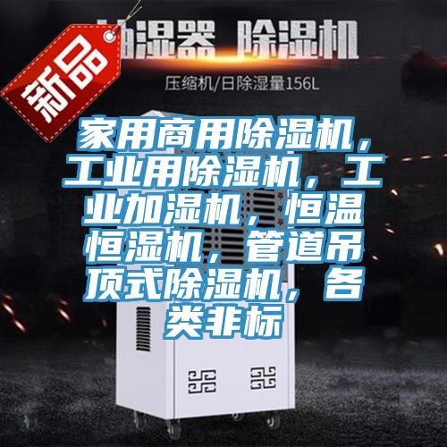 家用商用除濕機，工業(yè)用除濕機，工業(yè)加濕機，恒溫恒濕機，管道吊頂式除濕機，各類非標