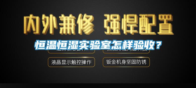 恒溫恒濕實驗室怎樣驗收？